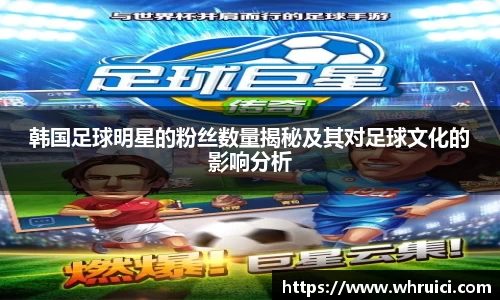 韩国足球明星的粉丝数量揭秘及其对足球文化的影响分析